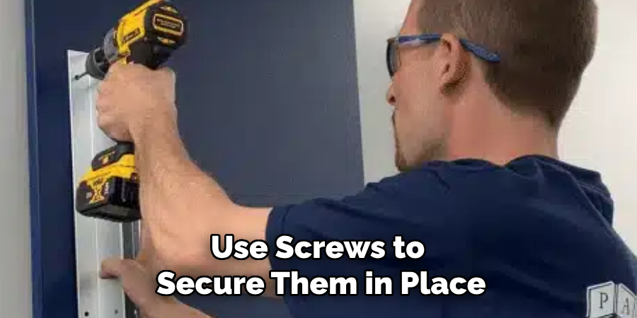 Use Screws to Secure Them in Place