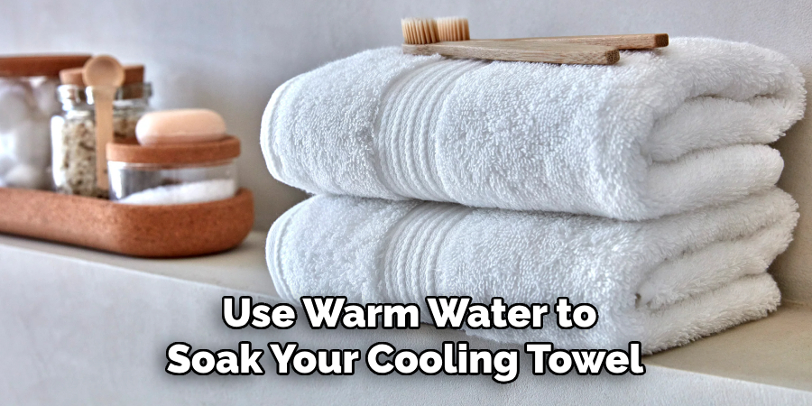 Use Warm Water to Soak Your Cooling Towel