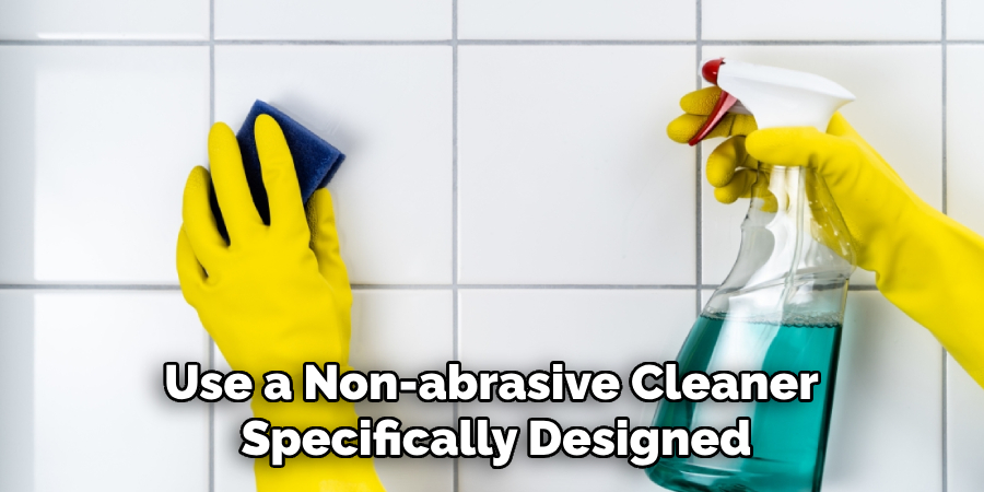 Use a Non-abrasive Cleaner Specifically Designed