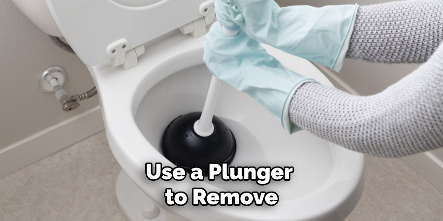 Use a Plunger to Remove