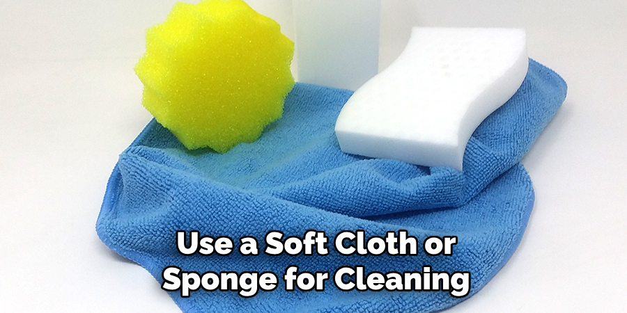 Use a Soft Cloth or Sponge for Cleaning