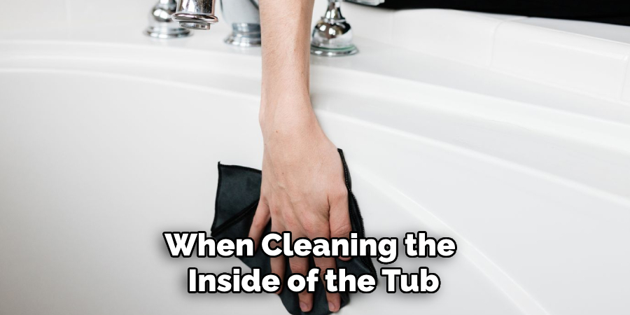 When Cleaning the Inside of the Tub