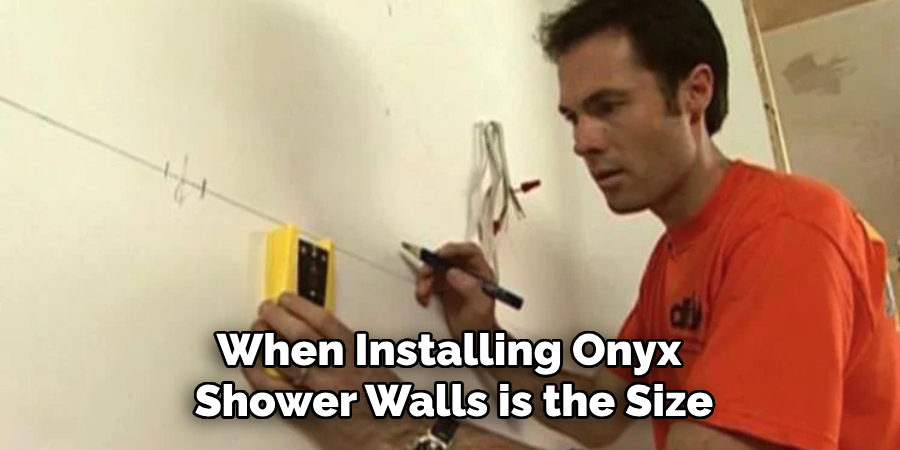 When Installing Onyx Shower Walls is the Size