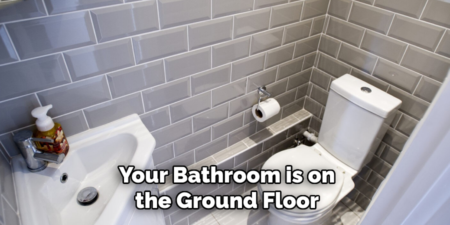 Your Bathroom is on the Ground Floor