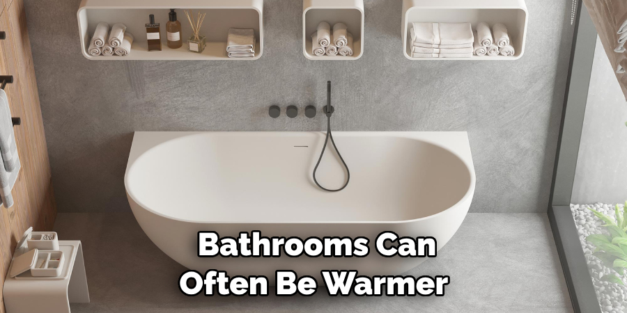 Bathrooms Can Often Be Warmer 