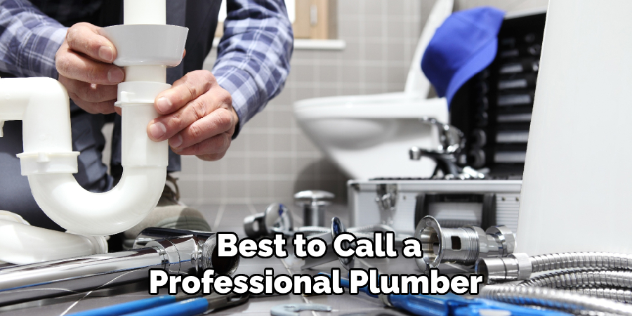 Best to Call a Professional Plumber.