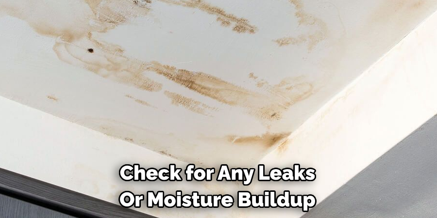 Check for Any Leaks Or Moisture Buildup