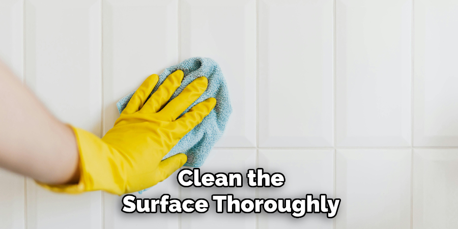 Clean the Surface Thoroughly