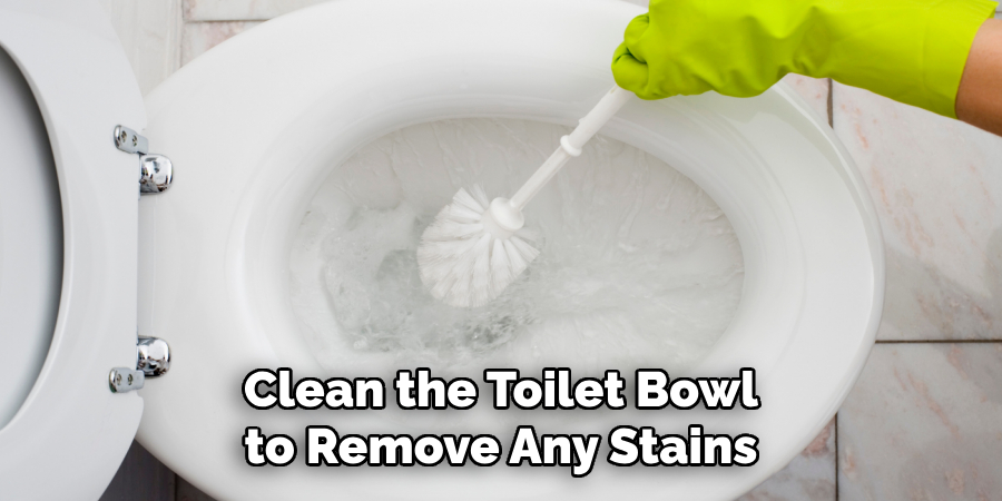 Clean the Toilet Bowl to Remove Any Stains