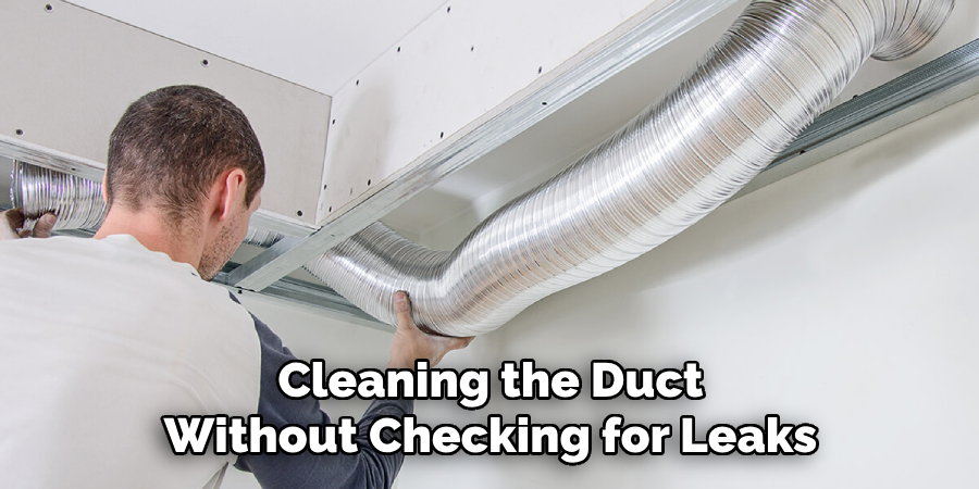 Cleaning the Duct Without Checking for Leaks