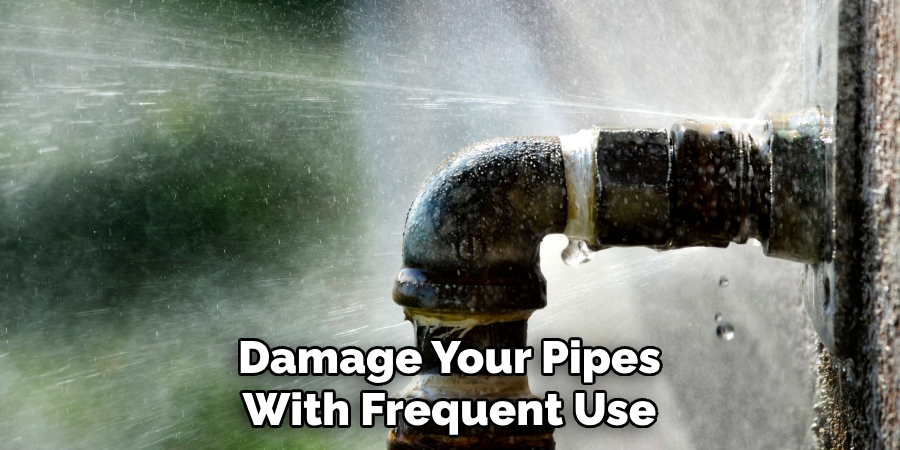 Damage Your Pipes With Frequent Use