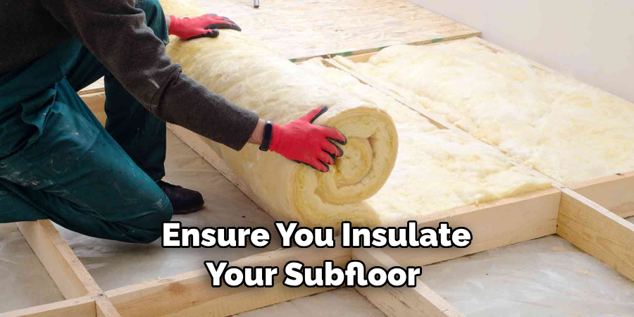 Ensure You Insulate Your Subfloor 