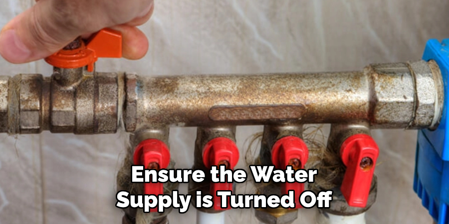 Ensure the Water Supply is Turned Off