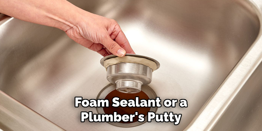 Foam Sealant or a Plumber's Putty