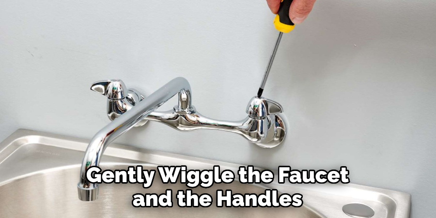 Gently Wiggle the Faucet and the Handles