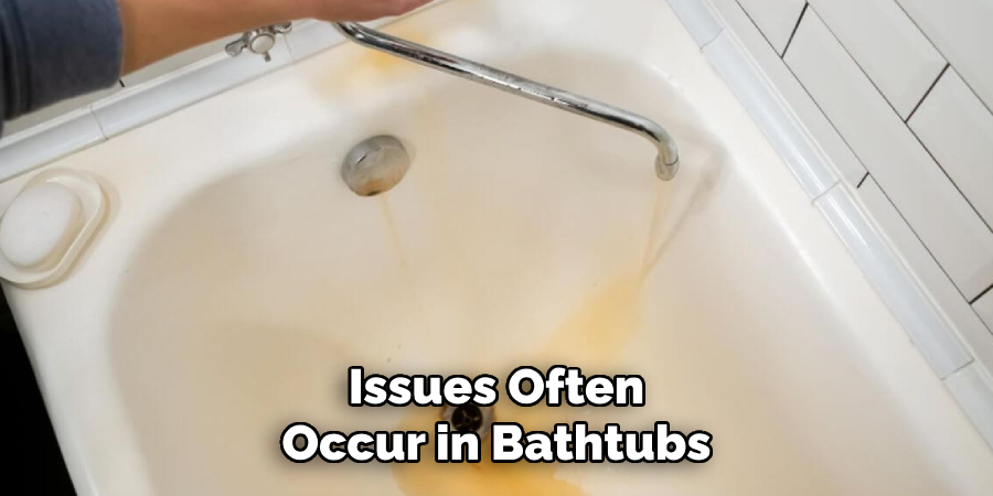 Issues Often Occur in Bathtubs