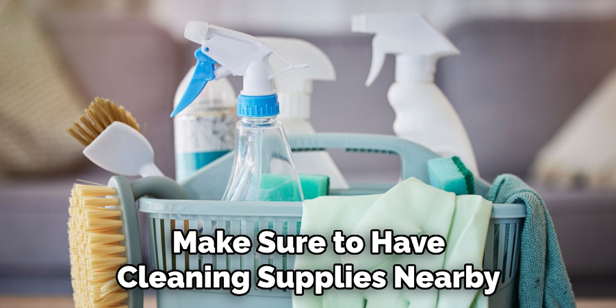 Make Sure to Have Cleaning Supplies Nearby