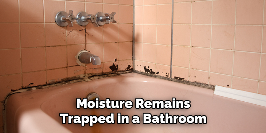 Moisture Remains Trapped in a Bathroom