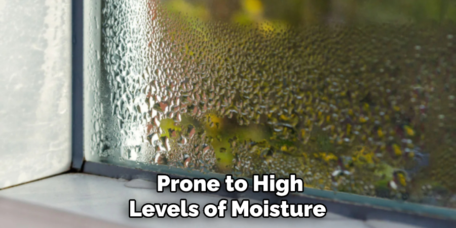 Prone to High Levels of Moisture 