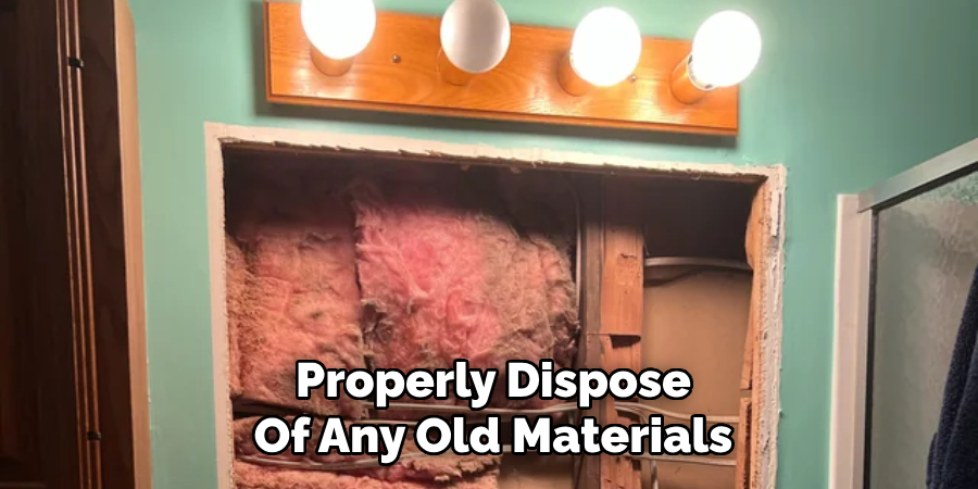 Properly Dispose Of Any Old Materials