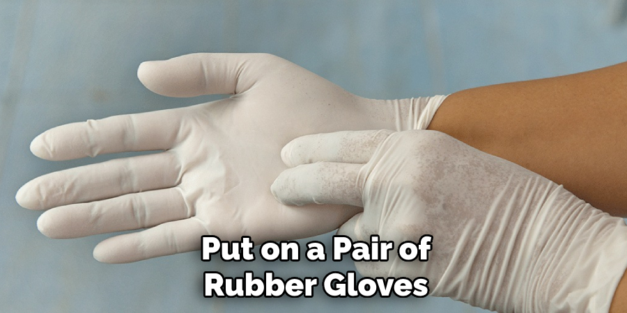 Put on a Pair of Rubber Gloves