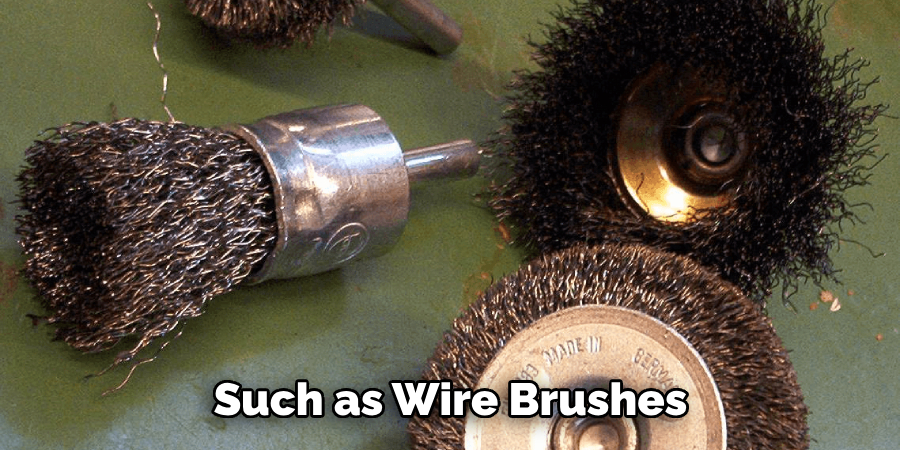 Such as Wire Brushes