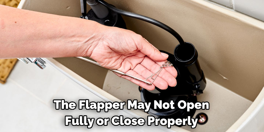 The Flapper May Not Open Fully or Close Properly