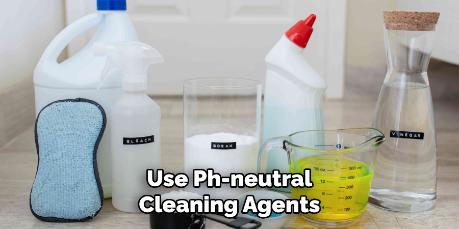 Use Ph-neutral Cleaning Agents