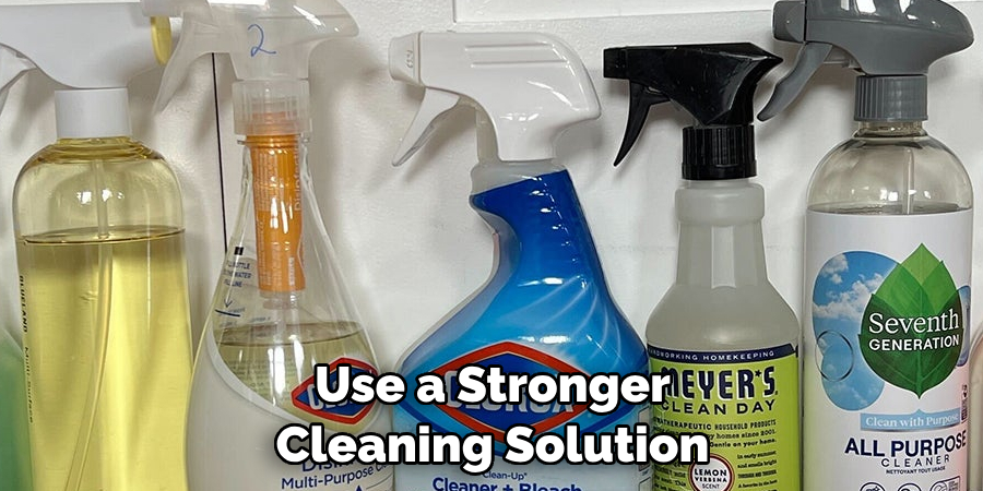 Use a Stronger Cleaning Solution