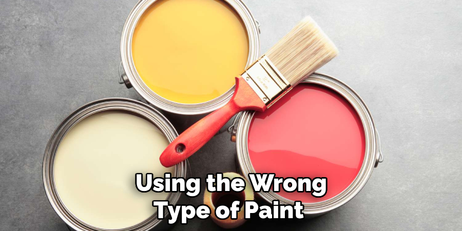 Using the Wrong Type of Paint 