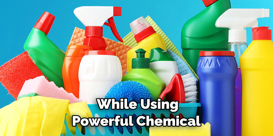 While Using Powerful Chemical