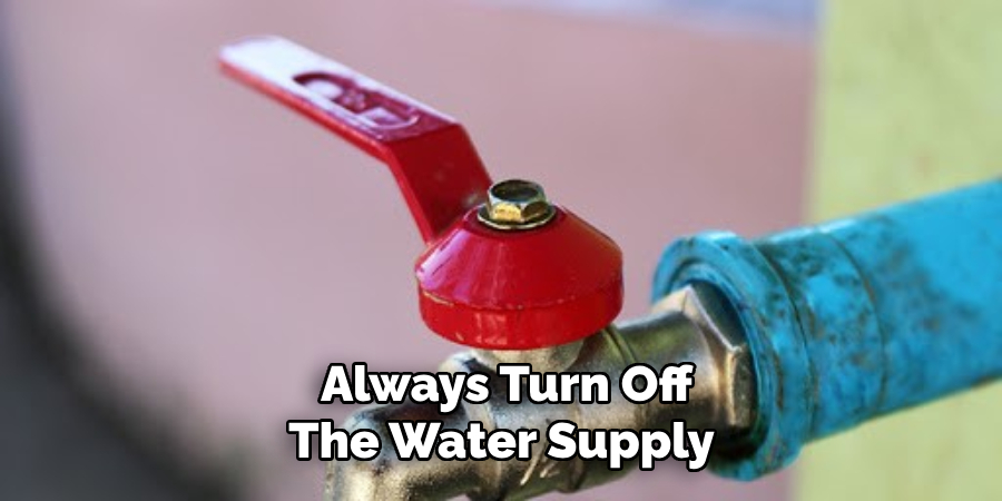 Always Turn Off the Water Supply 