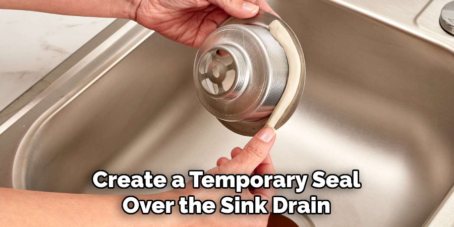 Create a Temporary Seal Over the Sink