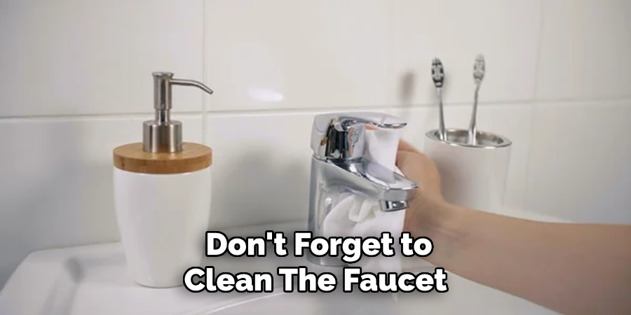 Don't Forget to Clean the Faucet 