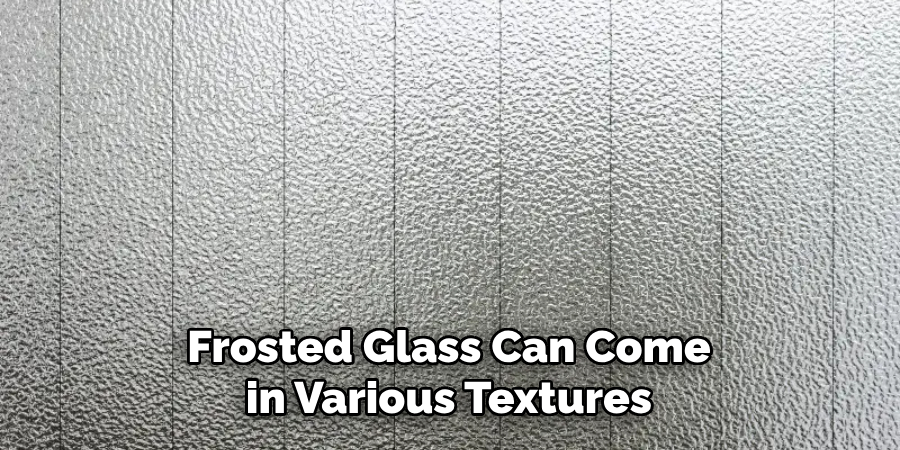 Frosted Glass Can Come in Various Textures