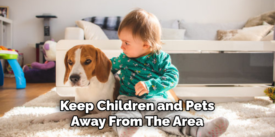 Keep Children and Pets Away From the Area