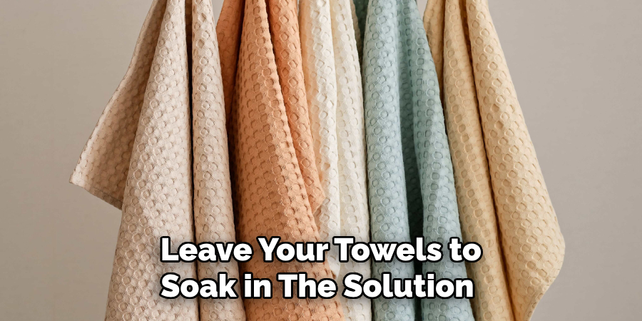 Leave Your Towels to Soak in the Solution