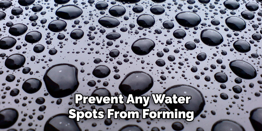 Prevent Any Water Spots From Forming 