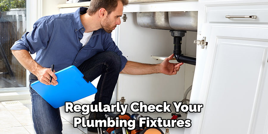Regularly Check Your Plumbing Fixtures 