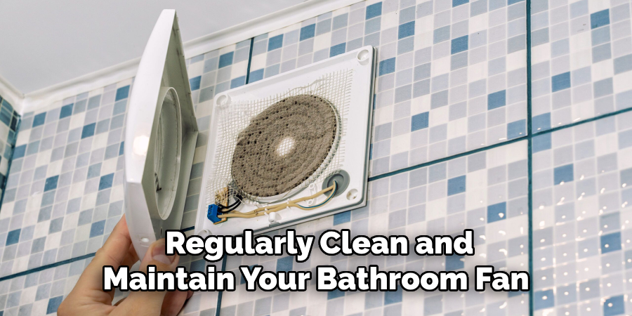 Regularly Clean and Maintain Your Bathroom Fan 