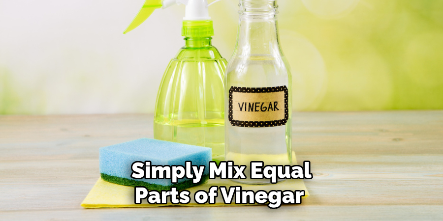 Simply Mix Equal Parts of Vinegar 