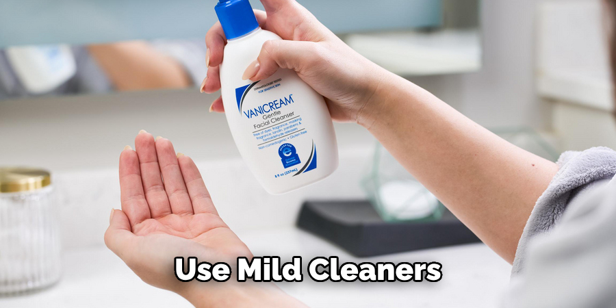 Use Mild Cleaners