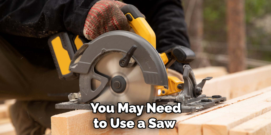 You May Need to Use a Saw 