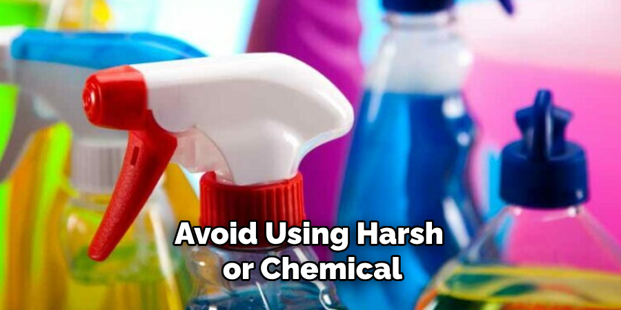 Avoid Using Harsh or Chemical