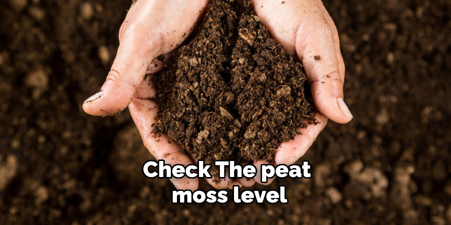 Check the peat moss level