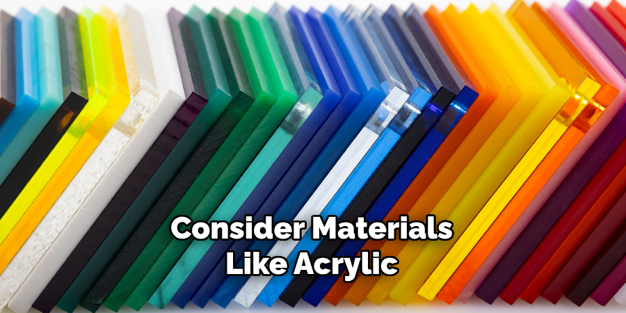 Consider Materials Like Acrylic