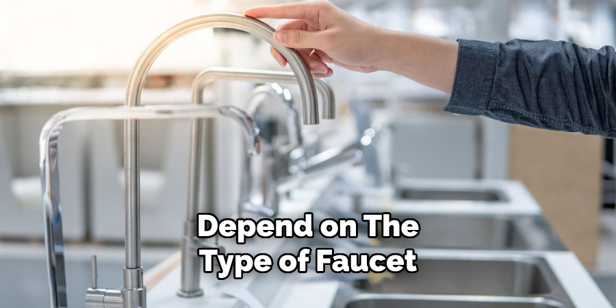 Depend on the Type of Faucet 