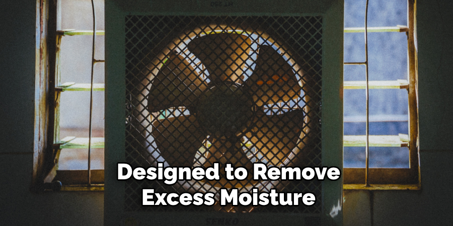 Designed to Remove Excess Moisture 