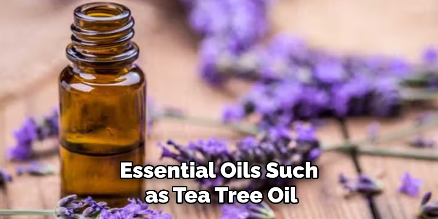 Essential Oils Such as Tea Tree Oil