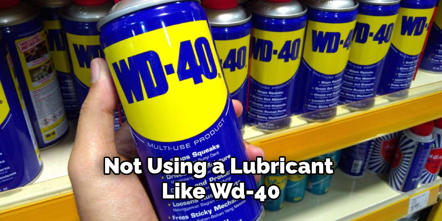 Not Using a Lubricant Like Wd-40